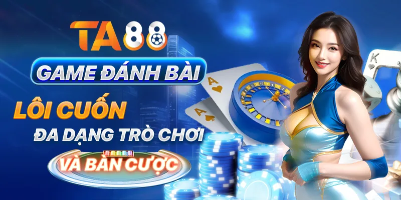 Game đánh bài lôi cuốn, đa dạng trò chơi và bàn cược Game đánh bài lôi cuốn, đa dạng trò chơi và bàn cược
