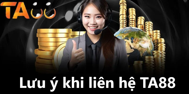 Liên hệ TA88 cần lưu ý nhiều vấn đề Liên hệ TA88 cần lưu ý nhiều vấn đề