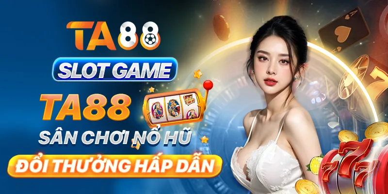 Slot game TA88 - Sân chơi nổ hũ đổi thưởng hấp dẫn Slot game TA88 - Sân chơi nổ hũ đổi thưởng hấp dẫn